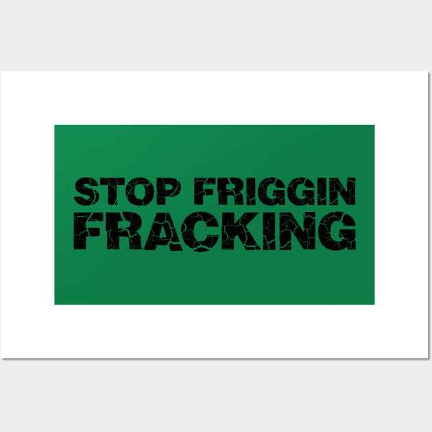 Stop Friggin Fracking Wall Art by RobberBaronsInk